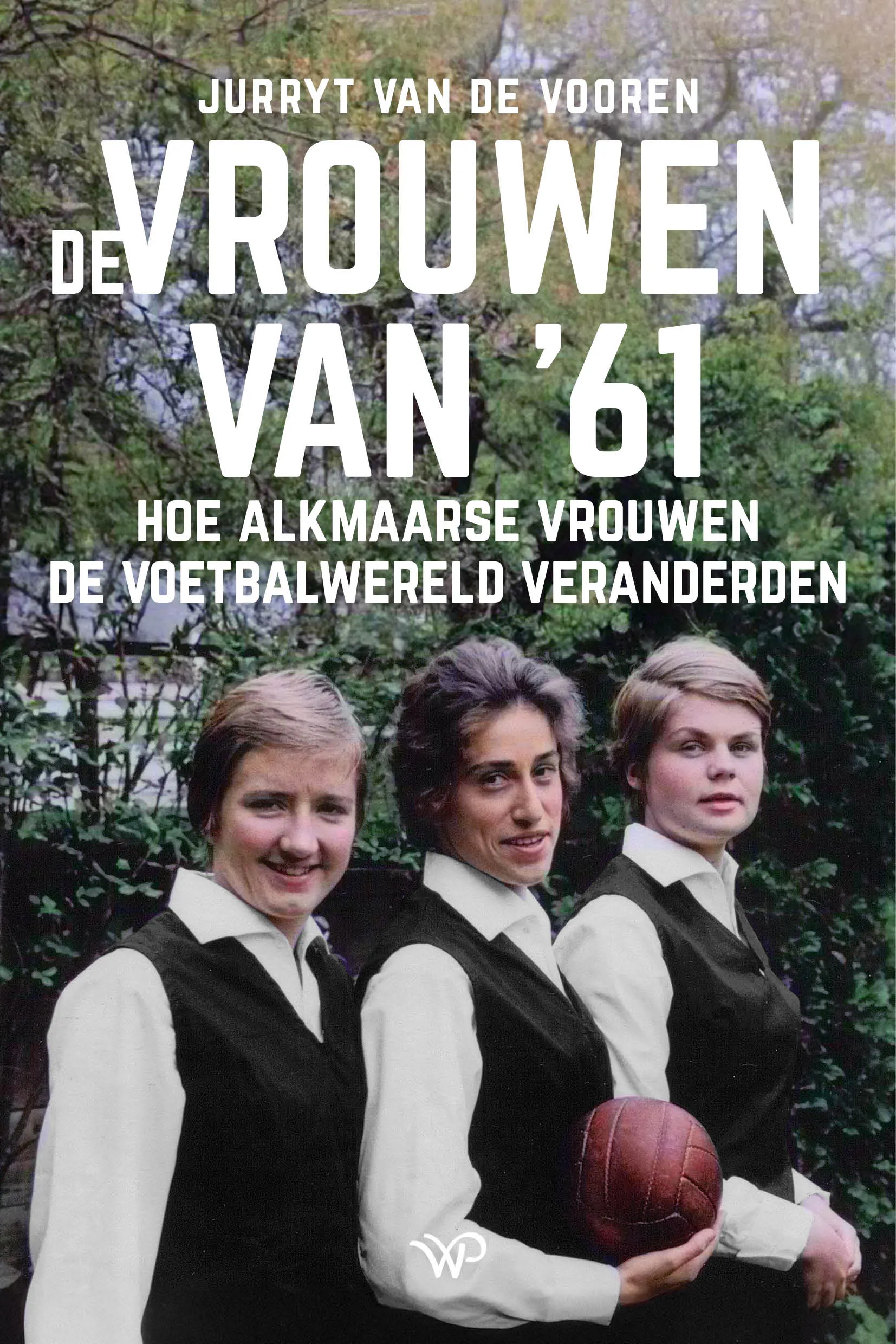 De vrouwen van ’61: Hoe drie Alkmaarse pioniers het voetbal voorgoed veranderden